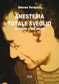 Anestesia totale sveglio (un anno e tre mesi) - Simone Verducci - copertina