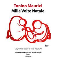 Mille volte Natale. L'ospedale: luogo di cura e cultura. Catalogo della mostra (Pesaro, 19 dicembre 2018-2 febbraio 2019)). Ediz. illustrata - Tonino Maurizi - copertina