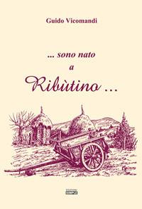 ...sono nato a Ribùtino... - Guido Vicomandi - copertina