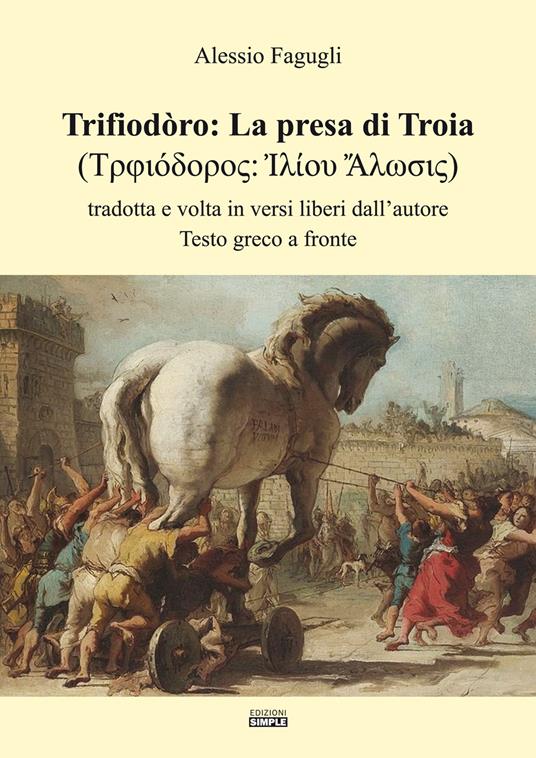 Trifiodòro: La presa di Troia. Tradotta e volta in versi liberi dall'autore - Alessio Fagugli - copertina