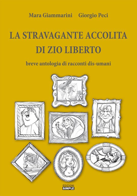 La stravagante accolita di zio Liberto: Breve antologia di racconti dis-umani - Mara Giammarini,Giorgio Peci - copertina