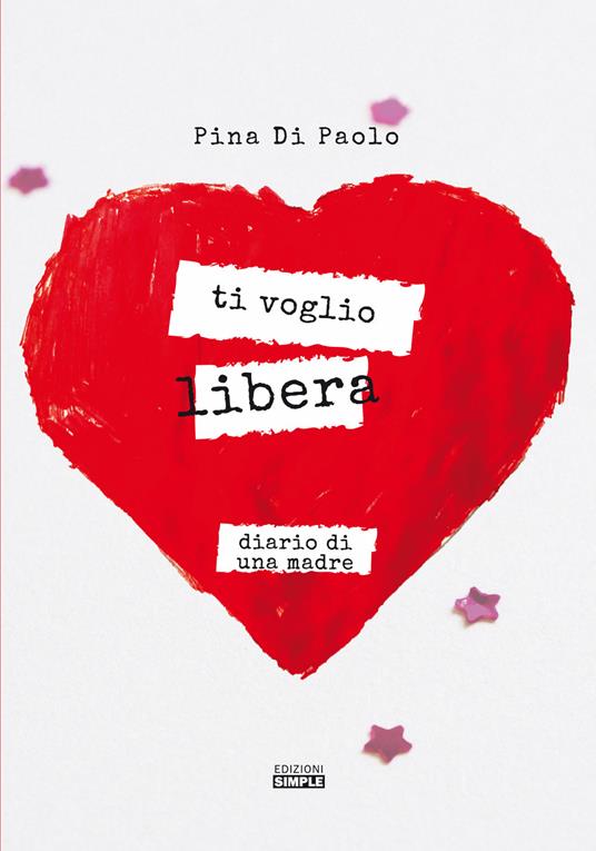 Ti voglio libera. Diario di una madre - Pina Di Paolo - copertina