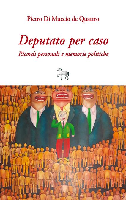 Deputato per caso. Ricordi personali e memorie politiche - Pietro Di Muccio de Quattro - copertina