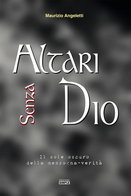 Altari senza Dio. Il sole oscuro della menzogna-verità - Maurizio Angeletti - copertina