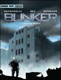 Bunker. Frontiere proibite - Christophe Bec,Stéphane Betbeder,Nicola Genzianella - copertina