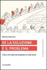 Se la soluzione è il problema. Il falso mito della razionalizzazione nella sanità - Maurizio Musolino - copertina