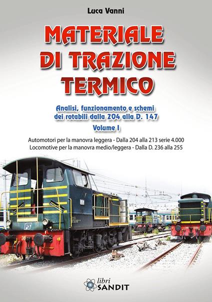 Materiale di trazione termico. Vol. 1: Analisi, funzionamento e schemi dei rotabili dalla 204 alla D.147. Automotori per la manovra leggera. Dalla 204 alla 213 serie 4.000 Locomotive per la manovra medio/leggera. Dalla D.236 alla 255 - Luca Vanni - copertina