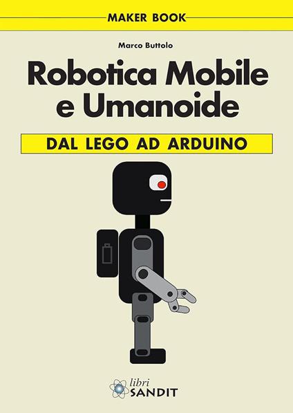 Robotica mobile e umanoide. Dal Lego ad Arduino - Marco Buttolo - copertina