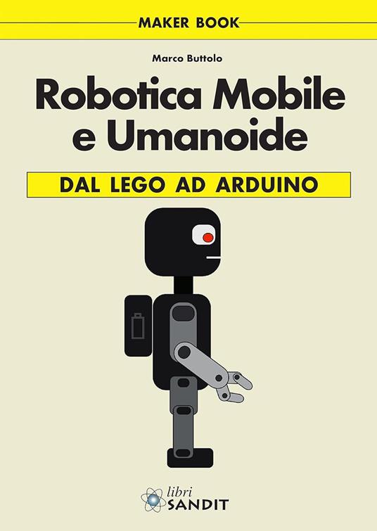 Robotica mobile e umanoide. Dal Lego ad Arduino - Marco Buttolo - copertina
