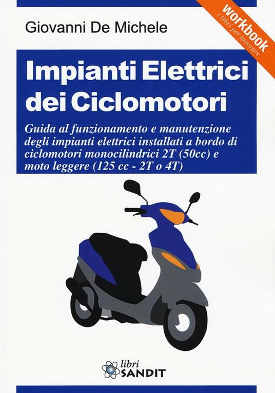 Impianti elettrici dei ciclomotori. Guida al funzionamento e manutenzione degli impianti elettrici installati a bordo di ciclomotori monocilindrici 2T (50cc)... - Giovanni De Michele - copertina