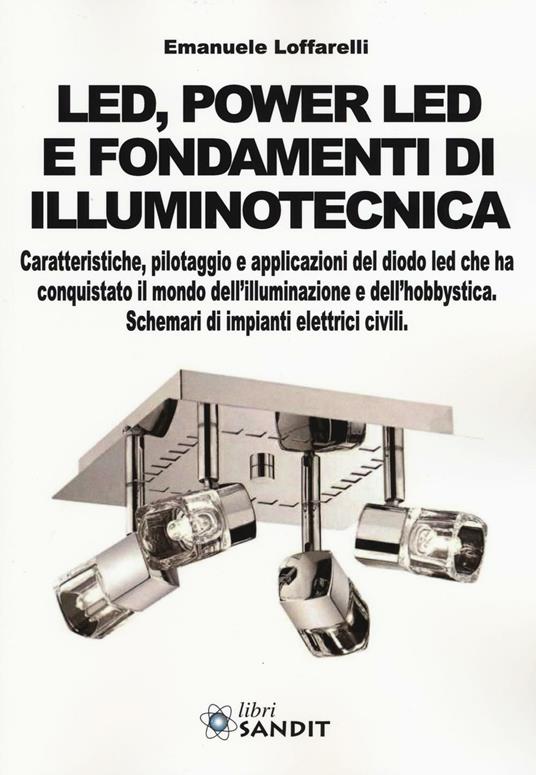 Led, power led e fondamenti di illuminotecnica. Caratteristiche, pilotaggio e applicazioni del diodo led che ha conquistato il mondo dell'illuminazione... - Emanuele Loffarelli - copertina