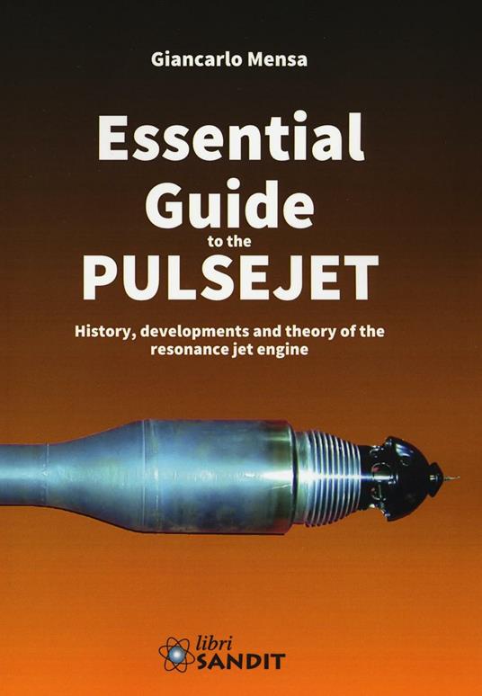 Essential guide to the pulsejet. History, developments and theory of the resonance jet engine - Giancarlo Mensa - copertina