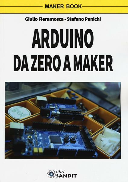 Arduino da zero a Maker - Giulio Fieramosca,Stefano Panichi - copertina