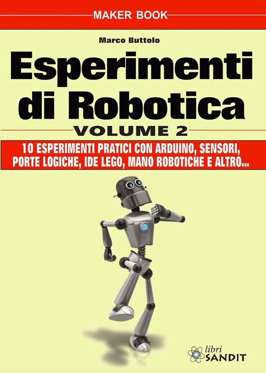 Esperimenti di robotica. Vol. 2: 10 esperimenti pratici con Arduino, sensori, porte logiche, IDE Lego, mano robotiche e altro…. - Marco Buttolo - copertina
