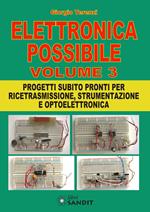 Elettronica possibile. Con gadget. Vol. 3: Progetti subito pronti per ricetrasmissione, strumentazione e optoelettronica.