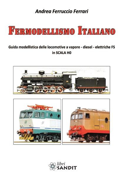 Fermodellismo italiano. Guida modellistica delle locomotive a vapore, diesel, elettriche FS in scala H0 - Andrea Ferruccio Ferrari - copertina