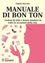 Manuale di bon ton. Lezioni di stile e buone maniere in tutte le occasioni della vita