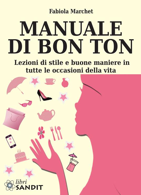 Manuale di bon ton. Lezioni di stile e buone maniere in tutte le occasioni della vita - Fabiola Marchet - copertina