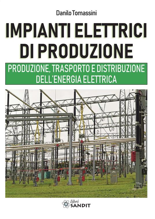 Impianti elettrici di produzione. Produzione, trasporto e distribuzione dell'energia - Danilo Tomassini - copertina
