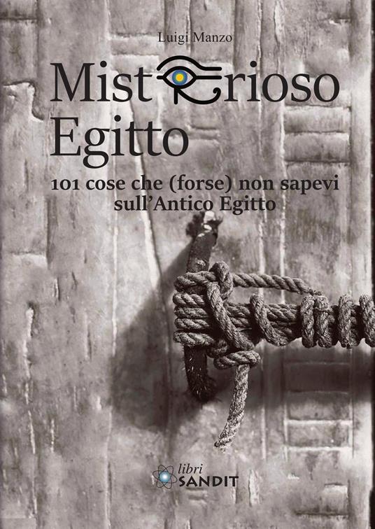 Misterioso Egitto. 101 cose che (forse) non sapevi sull'antico Egitto - Luigi Manzo - copertina