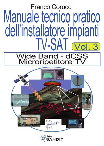Il manuale tecnico pratico dell'installatore impianti Tv-SAT. Vol. 3: Wide Band - dCSS Microripetitore TV. - Franco Corucci - copertina
