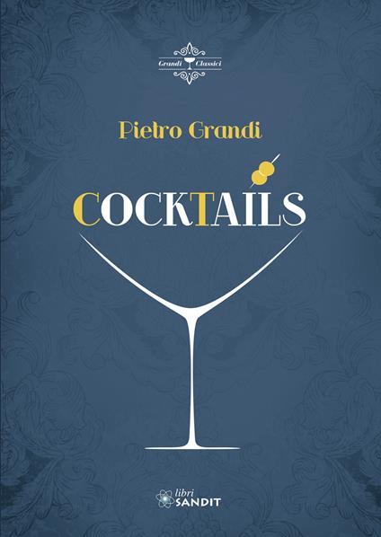 Cocktails. Oltre 300 ricette e consigli sull'avvio e il funzionamento di un bar - Pietro Grandi - copertina