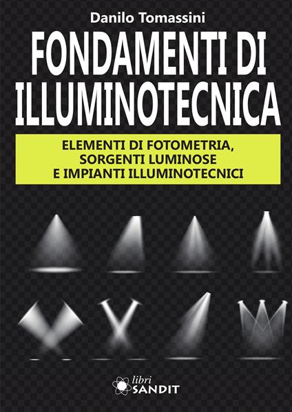 Fondamenti di illuminotecnica. Elementi di fotometria, sorgenti luminose e impianti illuminotecnici - Danilo Tomassini - copertina