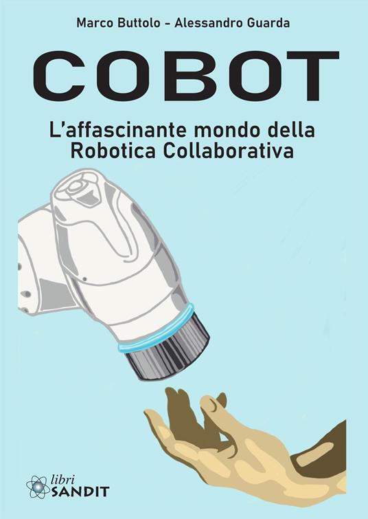 Cobot. L'affascinante mondo della robotica collaborativa - Marco Buttolo,Alessandro Guarda - copertina