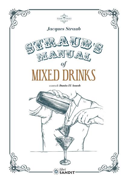 Straub's Manual of Mixed Drinks. Un manuale completo di bevande miscelate per tutte le occasioni - Jacques Straub - copertina