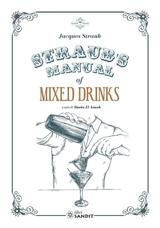 Straub's Manual of Mixed Drinks. Un manuale completo di bevande miscelate per tutte le occasioni - Jacques Straub - copertina