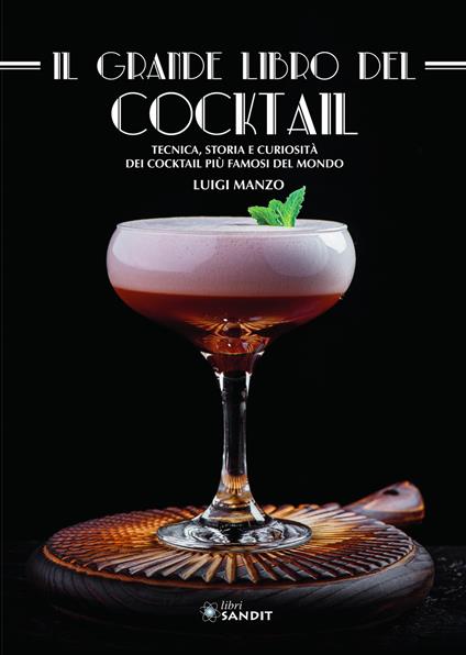 Il grande libro del cocktail. Tecniche, storia e curiosità dei cocktail più famosi del mondo - Luigi Manzo - copertina