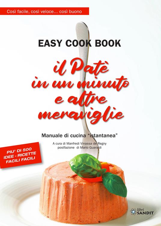 Il patè in un minuto e altre meraviglie. Easy cook book. Così facile, così veloce... così buono. Manuale di cucina «istantanea» - Manfredi Vinassa de Regny - copertina