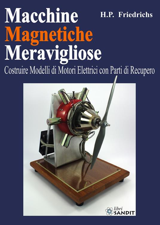 Macchine magnetiche meravigliose. Costruire modelli di motori elettrici con parti di recupero - H. P. Friedrichs - copertina