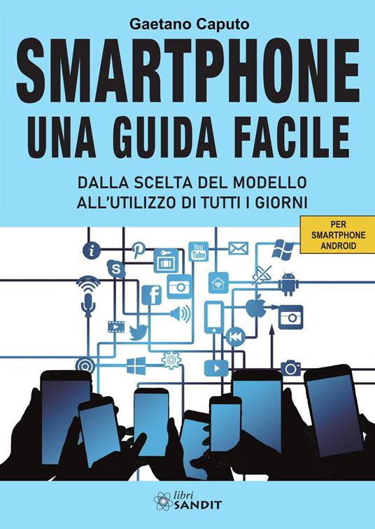 Smartphone. Una guida facile. Dalla scelta del modello all'utilizzo di tutti i giorni. Per amartphone Android - Gaetano Caputo - copertina