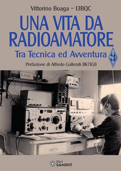 Una vita da radioamatore. Tra tecnica ed avventura - Vittorino Boaga - copertina