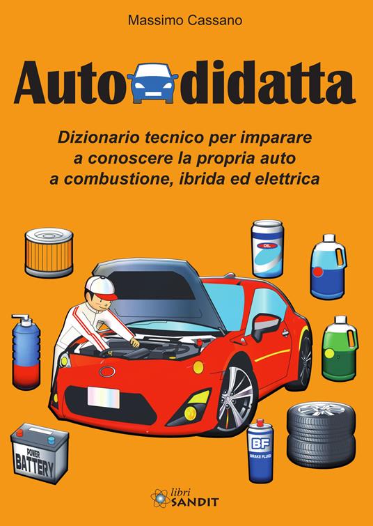 Autodidatta. Dizionario tecnico per imparare a conoscere la propria auto a combustione, ibrida ed elettrica - Massimo Cassano - copertina