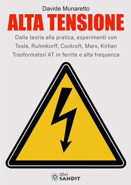 Alta Tensione. Dalla teoria alla pratica, esperimenti con Tesla, Ruhmkorff, Cockroft, Marx, Kirlian. Trasformatori AT in ferrite e alta frequenza - Davide Munaretto - copertina