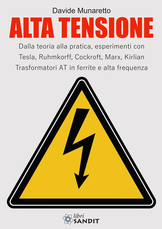 Alta Tensione. Dalla teoria alla pratica, esperimenti con Tesla, Ruhmkorff, Cockroft, Marx, Kirlian. Trasformatori AT in ferrite e alta frequenza - Davide Munaretto - copertina