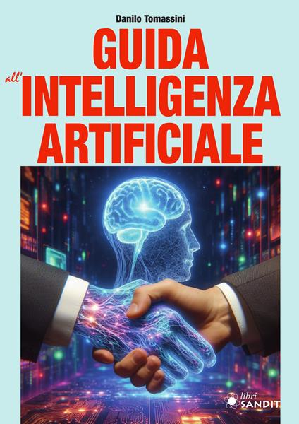 Guida all'intelligenza artificiale. Una panoramica generale sull'intelligenza artificiale e sulle tecnologie correlate - Danilo Tomassini - copertina
