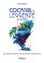 Cocktail & leggende. 101 Storie. Dall'angelo azzurro all'oro alimentare (che non esiste)