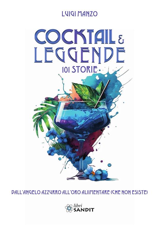 Cocktail & leggende. 101 Storie. Dall'angelo azzurro all'oro alimentare (che non esiste) - Luigi Manzo - copertina