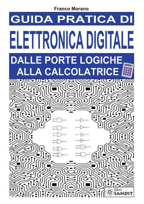 Guida pratica di elettronica digitale. Dalle porte logiche alla calcolatrice - Franco Morano - copertina