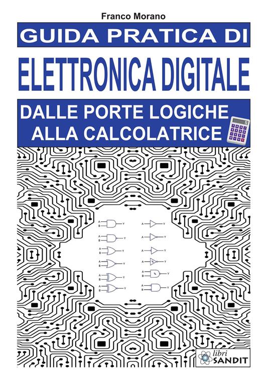 Guida pratica di elettronica digitale. Dalle porte logiche alla calcolatrice - Franco Morano - copertina