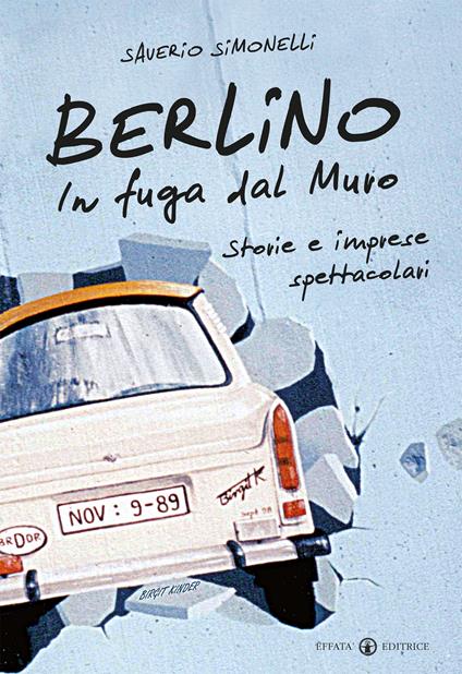 Berlino. In fuga dal muro. Storie e imprese spettacolari - Saverio Simonelli - ebook