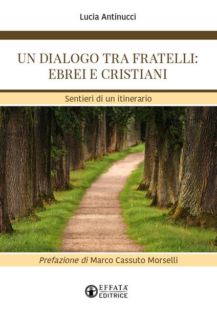 Un dialogo tra fratelli: ebrei e cristiani. Sentieri di un itinerario - Lucia Antinucci - copertina