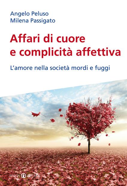 Affari di cuore e complicità affettiva. L'amore nella società mordi e fuggi - Angelo Peluso,Milena Passigato - copertina