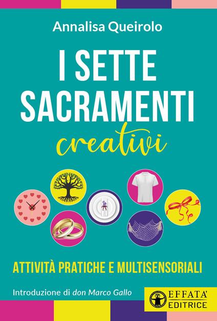 I sette sacramenti creativi. Attività pratiche e multisensoriali - Annalisa Queirolo - copertina