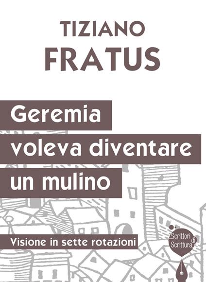 Geremia che voleva diventare un mulino. Visione in sette rotazioni - Tiziano Fratus - copertina