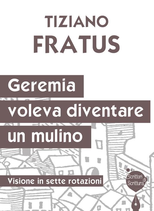 Geremia che voleva diventare un mulino. Visione in sette rotazioni - Tiziano Fratus - copertina