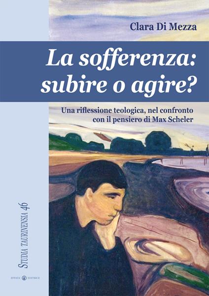 La sofferenza. Subire o agire? Una riflessione teologica, nel conflitto con il pensiero di Max Scheler - Clara Di Mezza - copertina